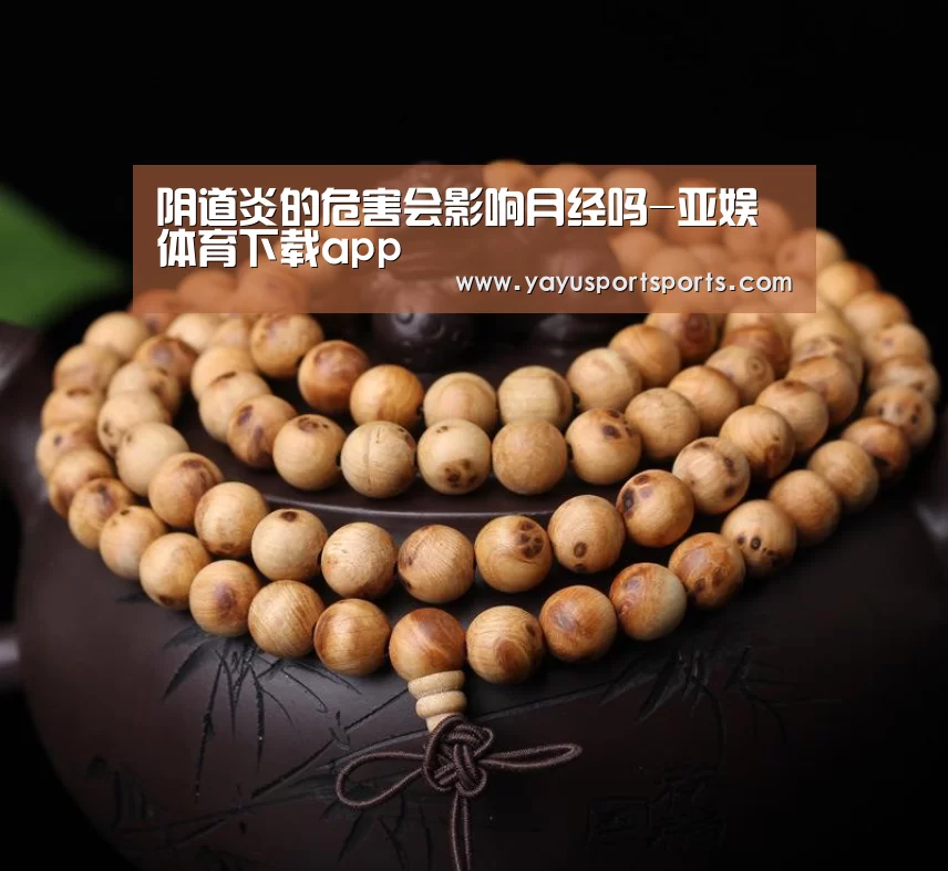 阴道炎的危害会影响月经吗-亚娱体育下载app(图2) 亚娱体育体育官网